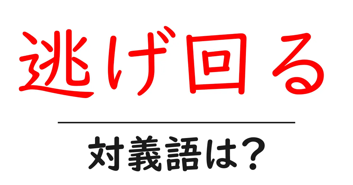 逃げ回るの対義語・反対語を使用例を交えて分かりやすく解説!