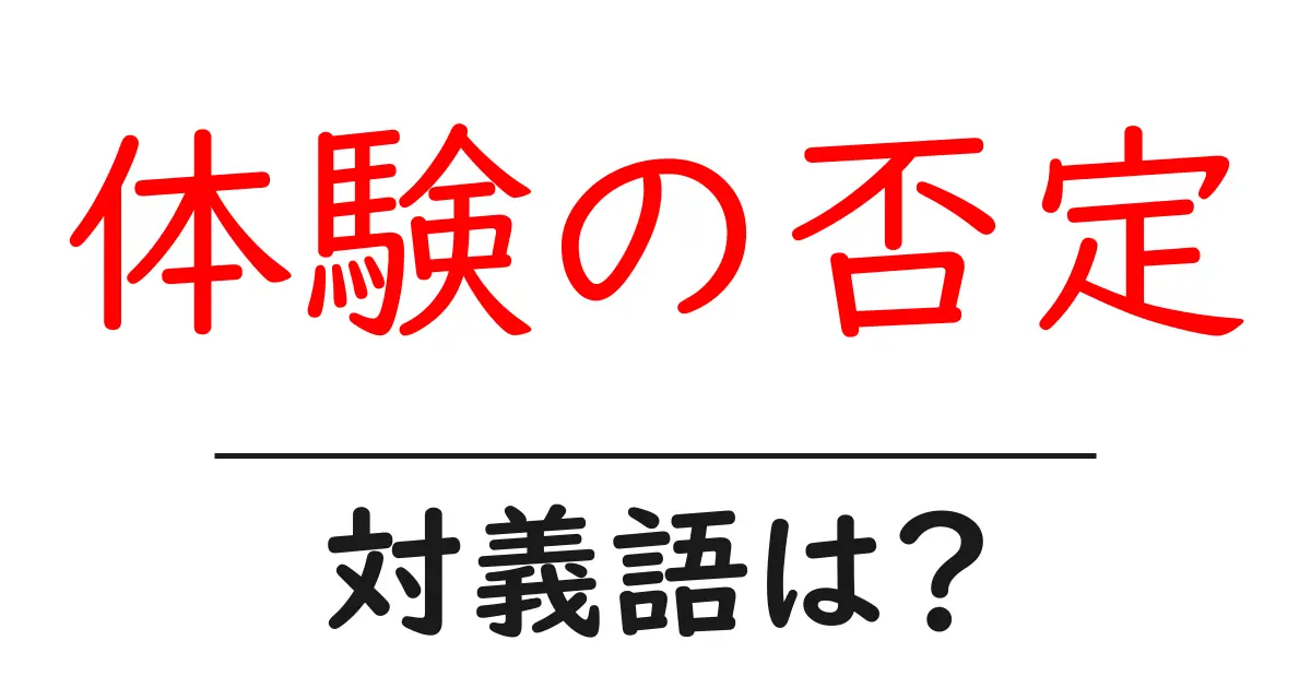 体験の否定の対義語・反対語を使用例を交えて分かりやすく解説!