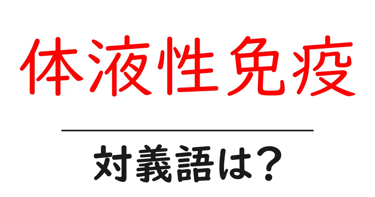 体液性免疫の対義語・反対語を使用例を交えて分かりやすく解説!