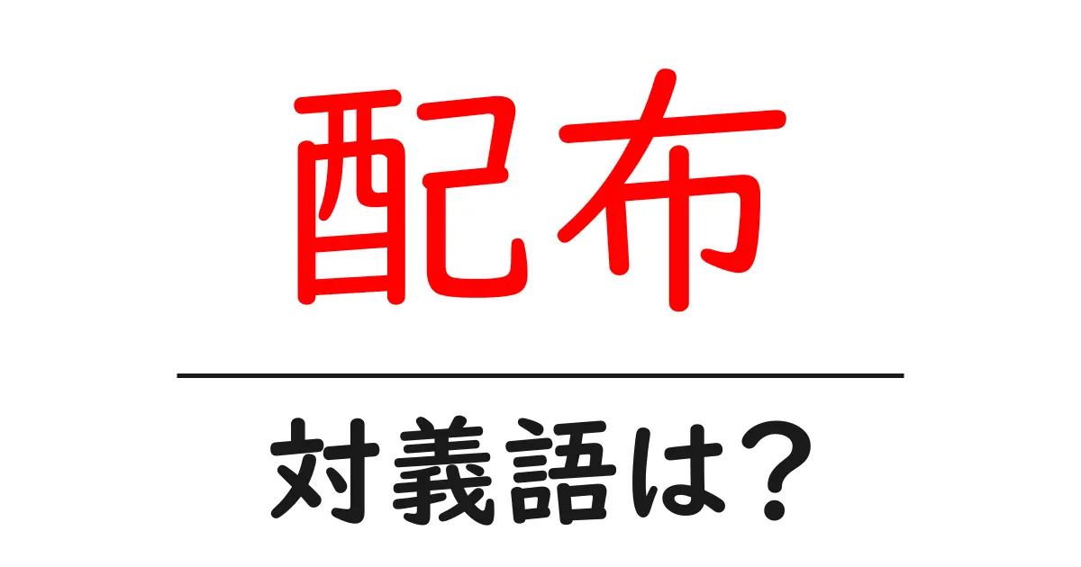 配布の対義語・反対語を使用例を交えて分かりやすく解説!