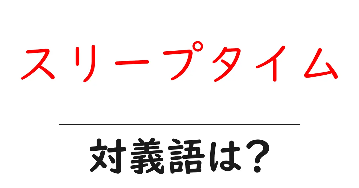 スリープタイムの対義語・反対語を使用例を交えて分かりやすく解説!
