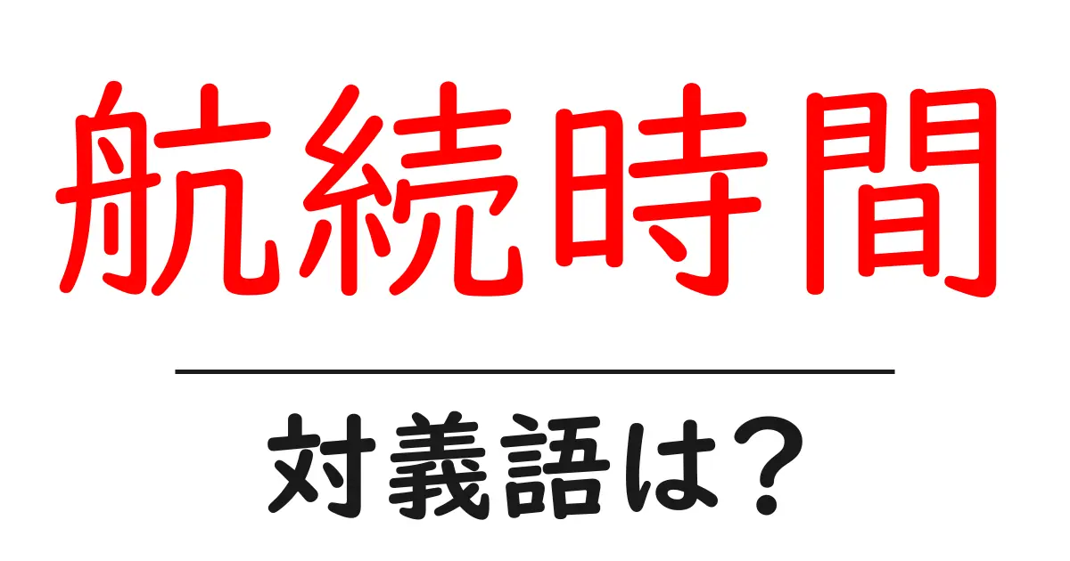 航続時間の対義語・反対語を使用例を交えて分かりやすく解説！