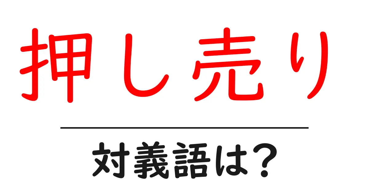 押し売りの対義語・反対語を使用例を交えて分かりやすく解説!