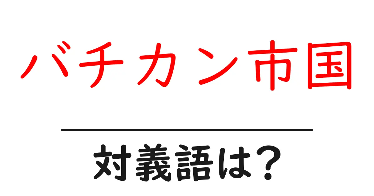 バチカン市国の対義語・反対語を使用例を交えて分かりやすく解説!