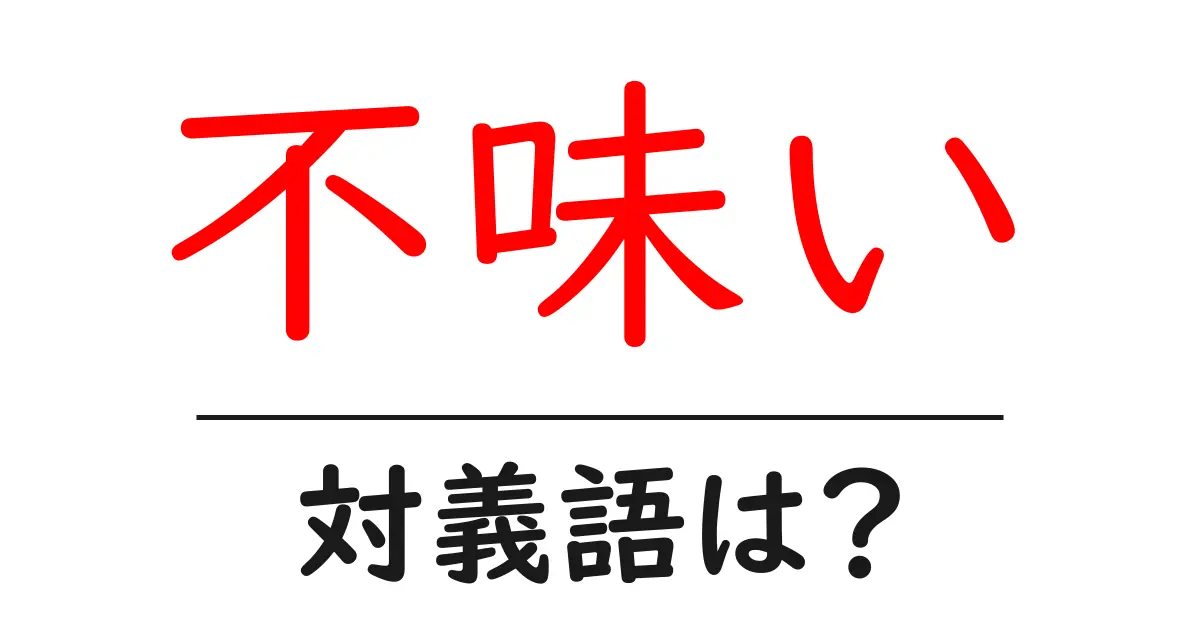 不味いの対義語・反対語を使用例を交えて分かりやすく解説!