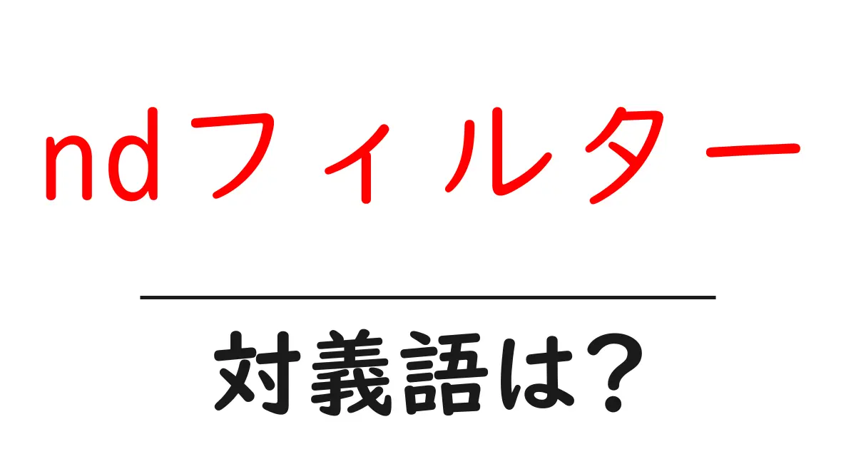 ndフィルターの対義語・反対語を使用例を交えて分かりやすく解説!