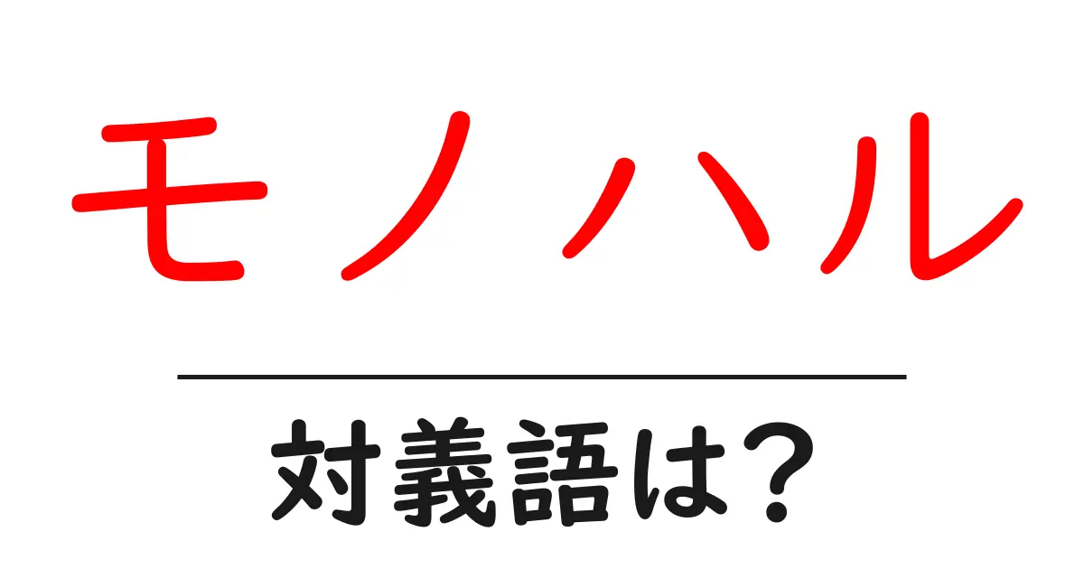 モノハルの対義語・反対語を使用例を交えて分かりやすく解説！