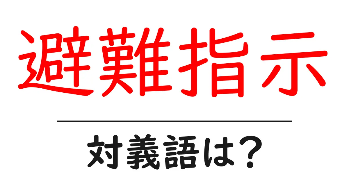 避難指示の対義語・反対語を使用例を交えて分かりやすく解説!