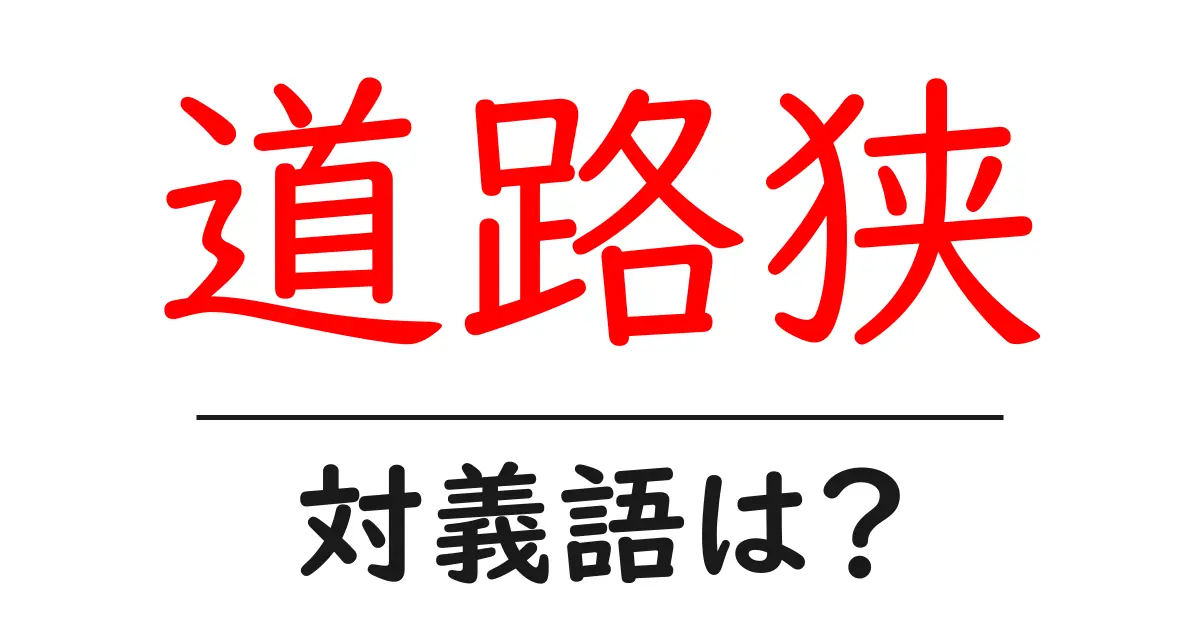 道路狭の対義語・反対語を使用例を交えて分かりやすく解説!