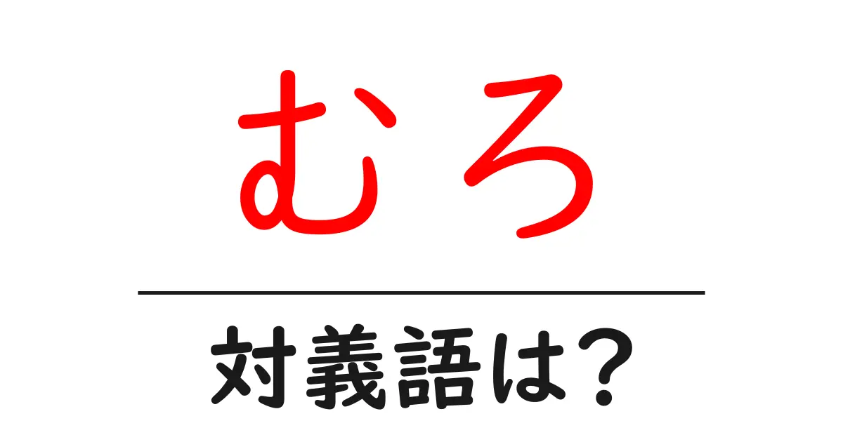 むろの対義語・反対語を使用例を交えて分かりやすく解説!