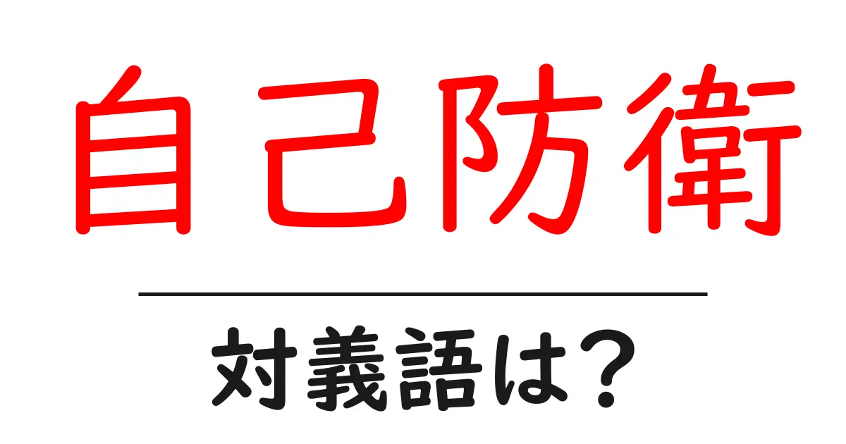 自己防衛の対義語・反対語を使用例を交えて分かりやすく解説!