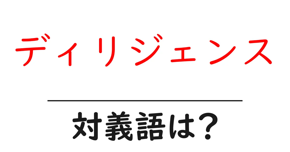 ディリジェンスの対義語・反対語を使用例を交えて分かりやすく解説!