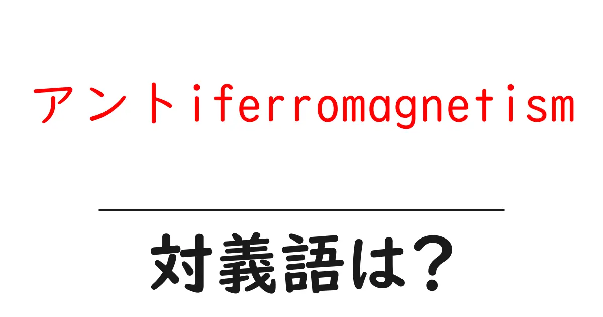 アントiferromagnetismの対義語・反対語を使用例を交えて分かりやすく解説!