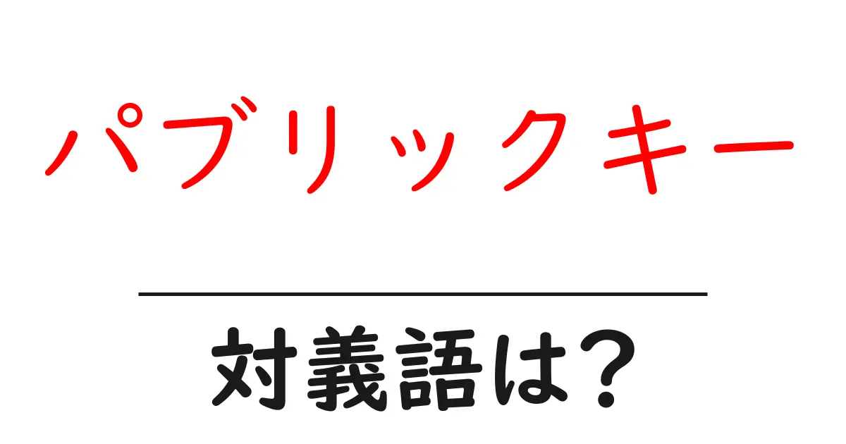 パブリックキーの対義語・反対語を使用例を交えて分かりやすく解説!