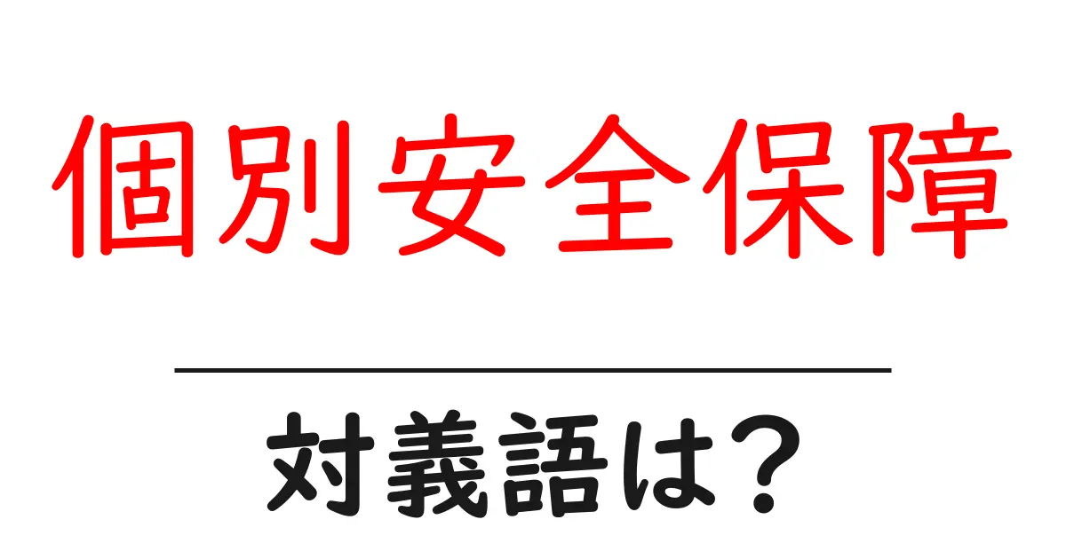 個別安全保障の対義語・反対語を使用例を交えて分かりやすく解説!