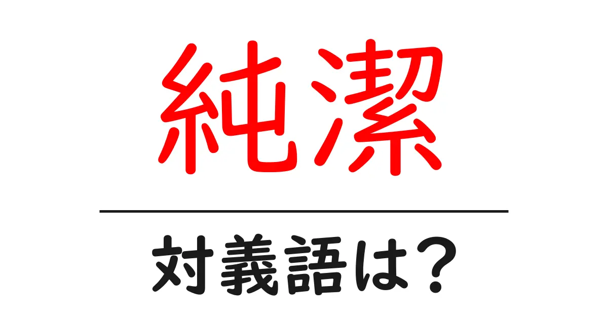 純潔の対義語・反対語を使用例を交えて分かりやすく解説!