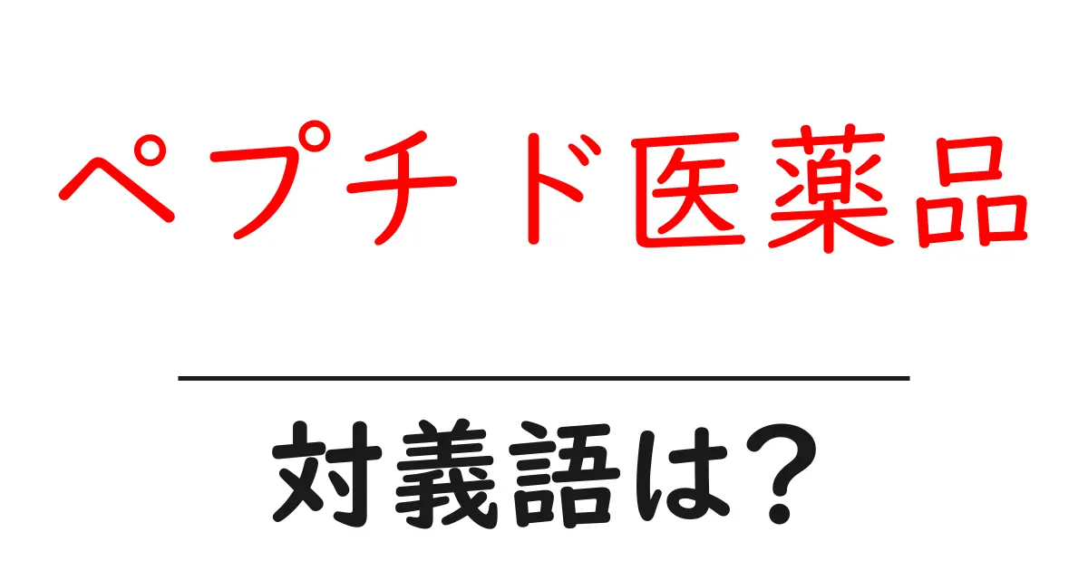 ペプチド医薬品の対義語・反対語を使用例を交えて分かりやすく解説！