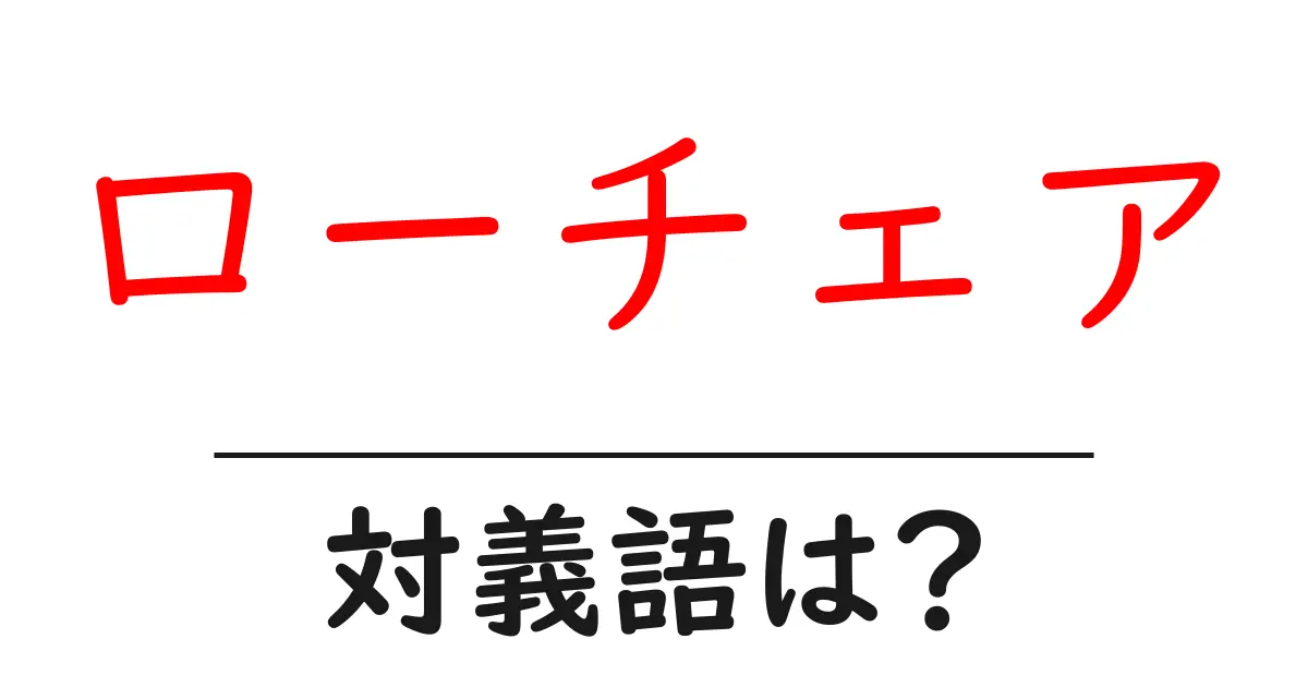 ローチェアの対義語・反対語を使用例を交えて分かりやすく解説!