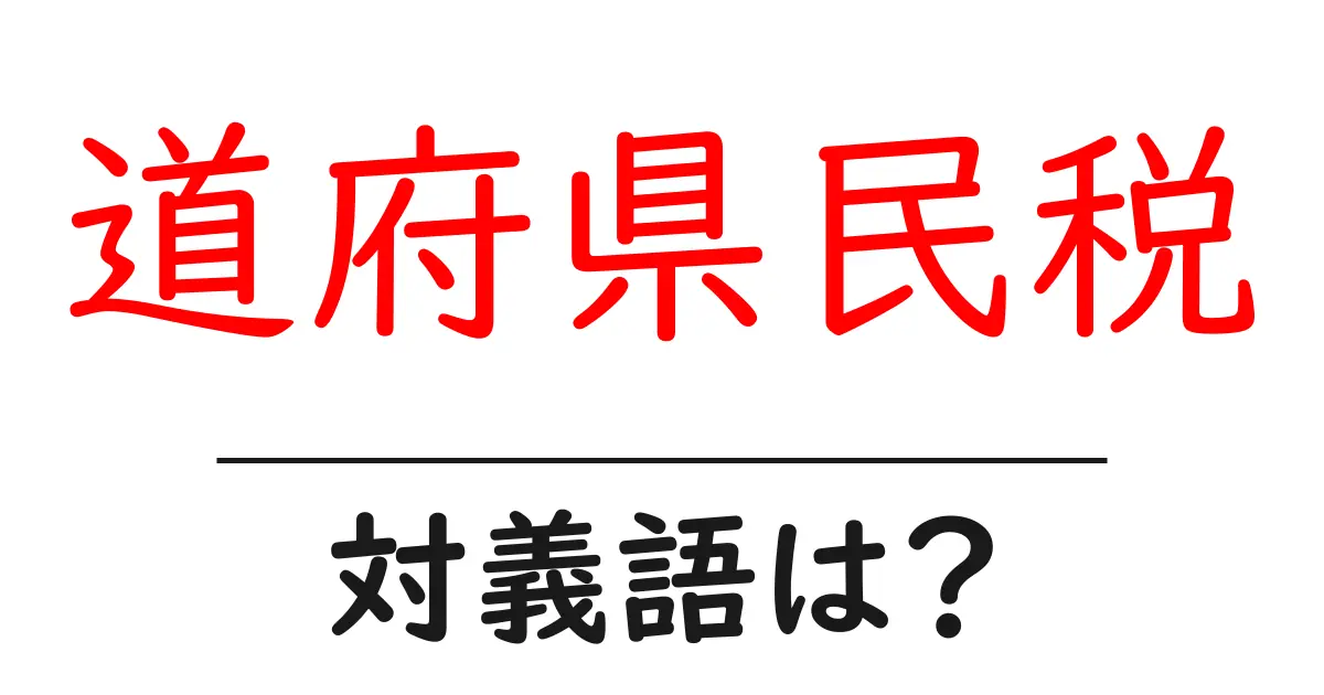 道府県民税の対義語・反対語を使用例を交えて分かりやすく解説!