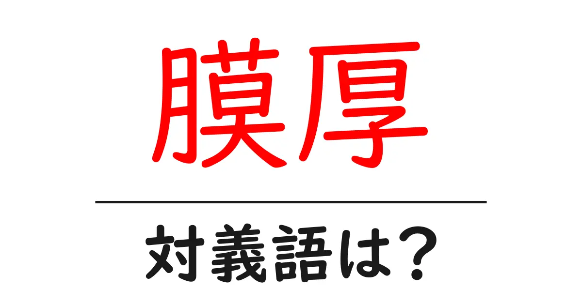 膜厚の対義語・反対語を使用例を交えて分かりやすく解説!