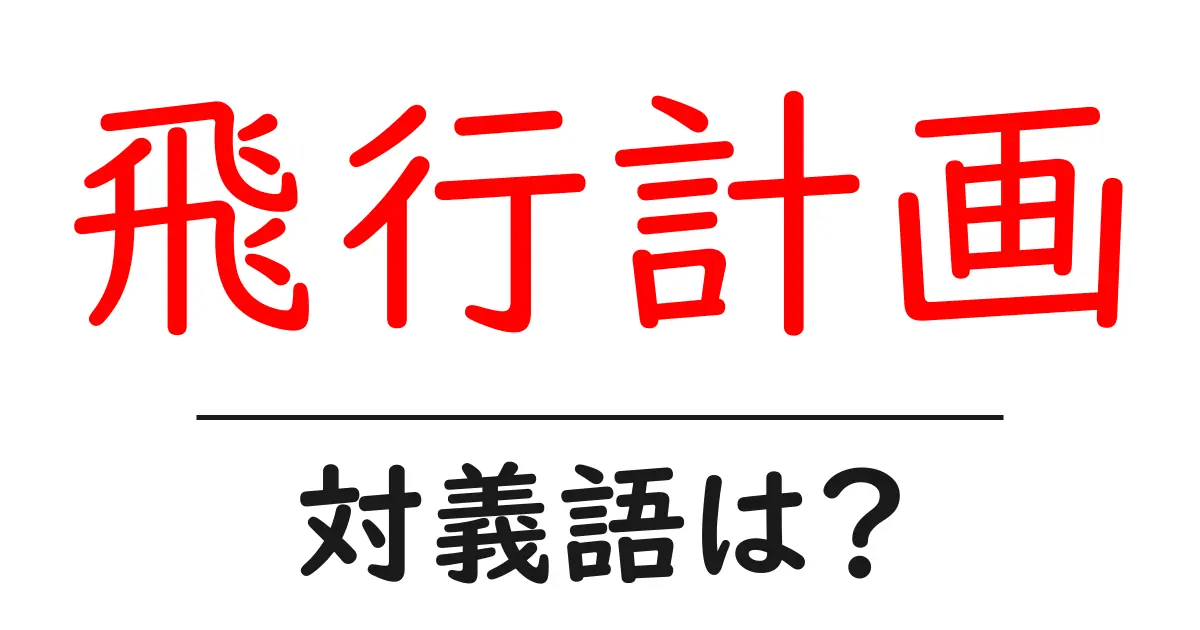 飛行計画の対義語・反対語を使用例を交えて分かりやすく解説！