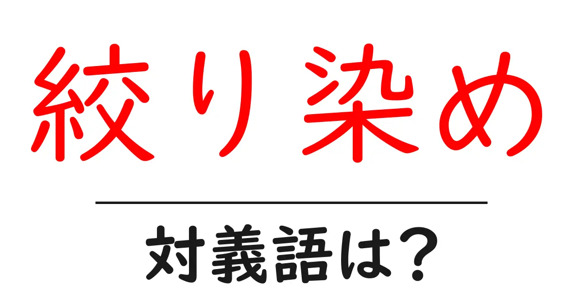 絞り染めの対義語・反対語を使用例を交えて分かりやすく解説!