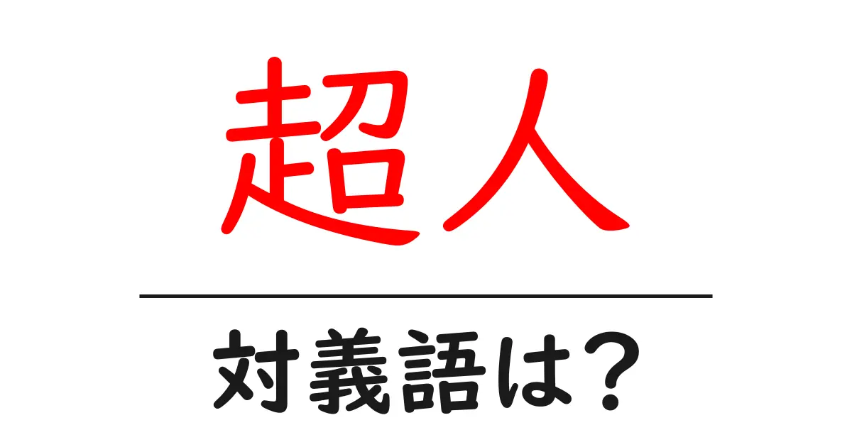 超人の対義語・反対語を使用例を交えて分かりやすく解説!