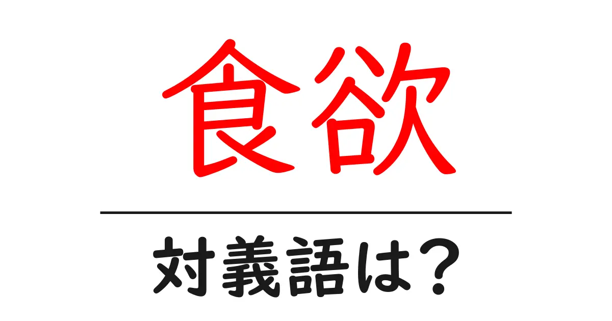 食欲の対義語・反対語を使用例を交えて分かりやすく解説!