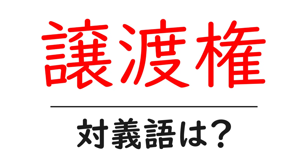 譲渡権の対義語・反対語を使用例を交えて分かりやすく解説!