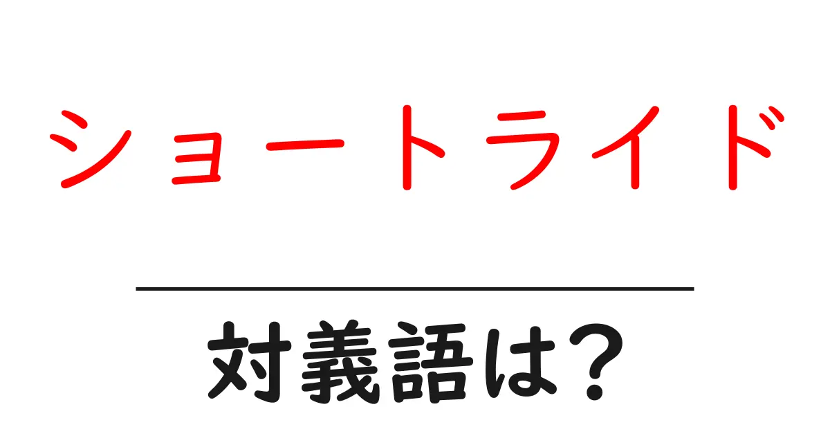 ショートライドの対義語・反対語を使用例を交えて分かりやすく解説!