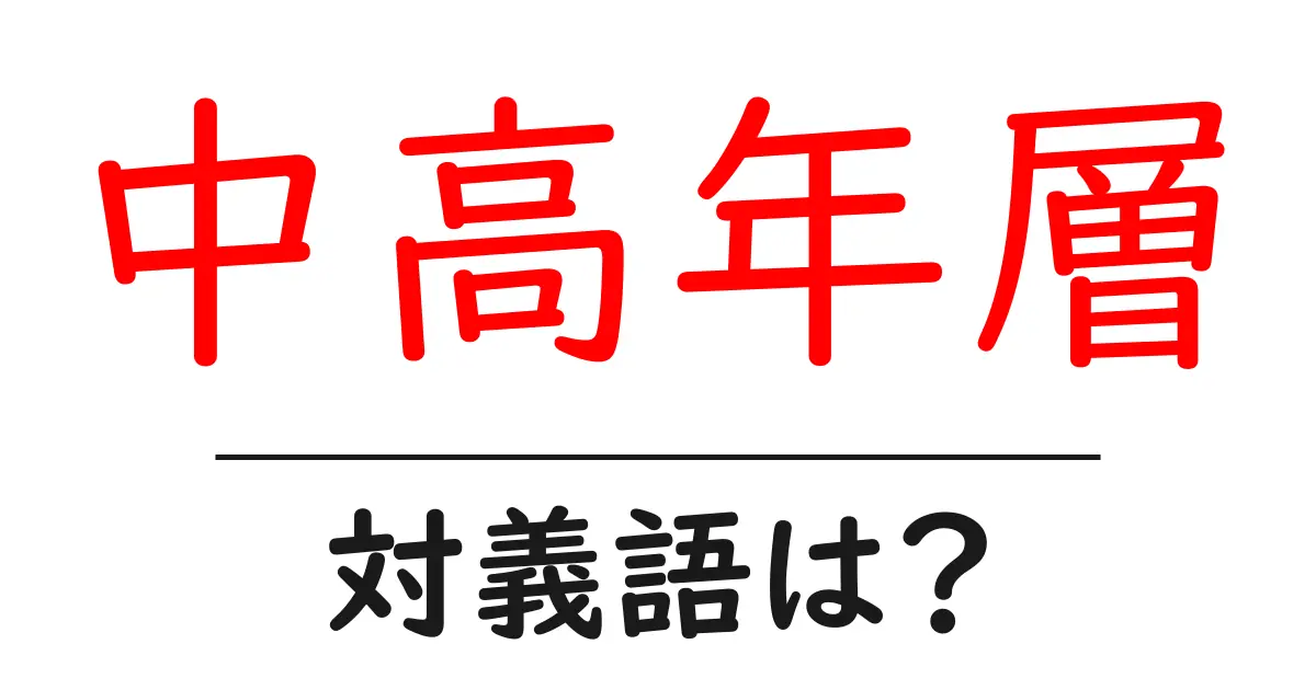 中高年層の対義語・反対語を使用例を交えて分かりやすく解説！