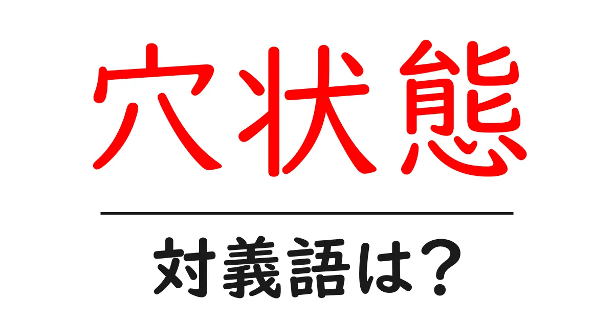 穴状態の対義語・反対語を使用例を交えて分かりやすく解説!