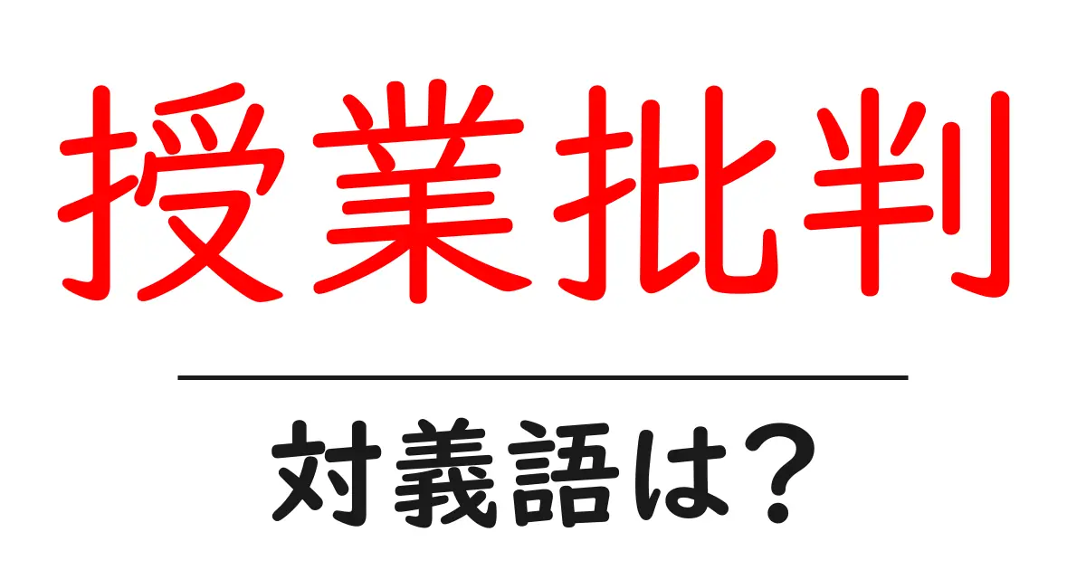 授業批判の対義語・反対語を使用例を交えて分かりやすく解説!