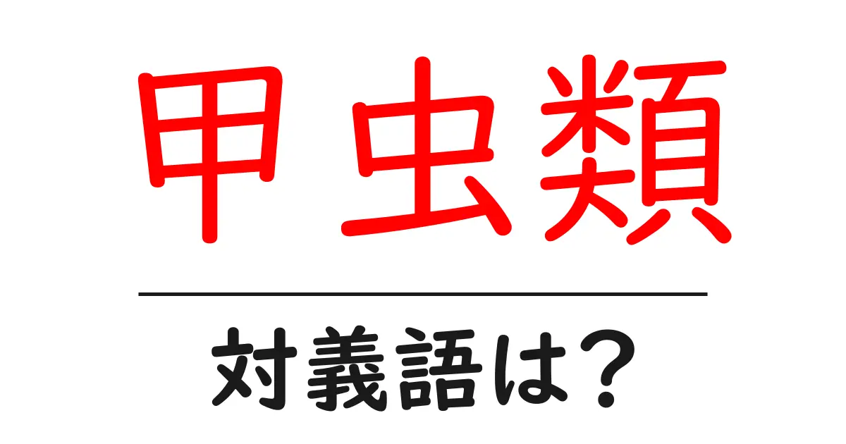 甲虫類の対義語・反対語を使用例を交えて分かりやすく解説!