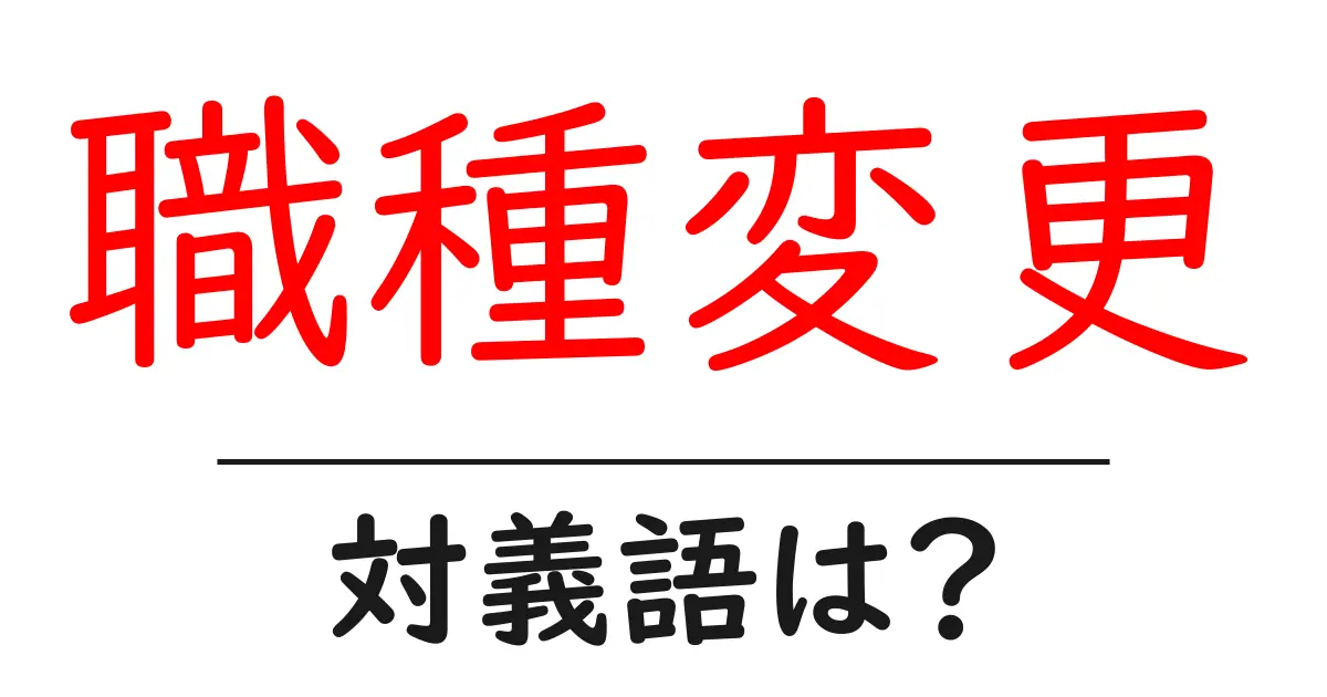 職種変更の対義語・反対語を使用例を交えて分かりやすく解説!