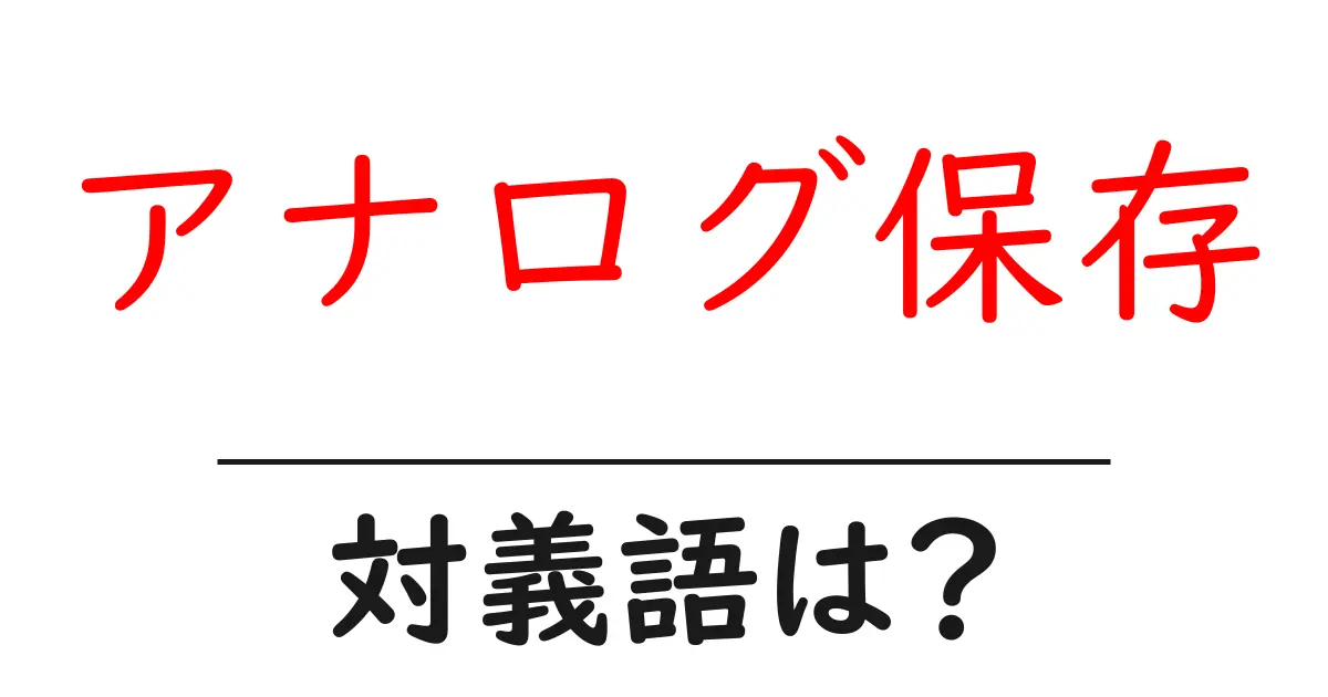 アナログ保存の対義語・反対語を使用例を交えて分かりやすく解説!