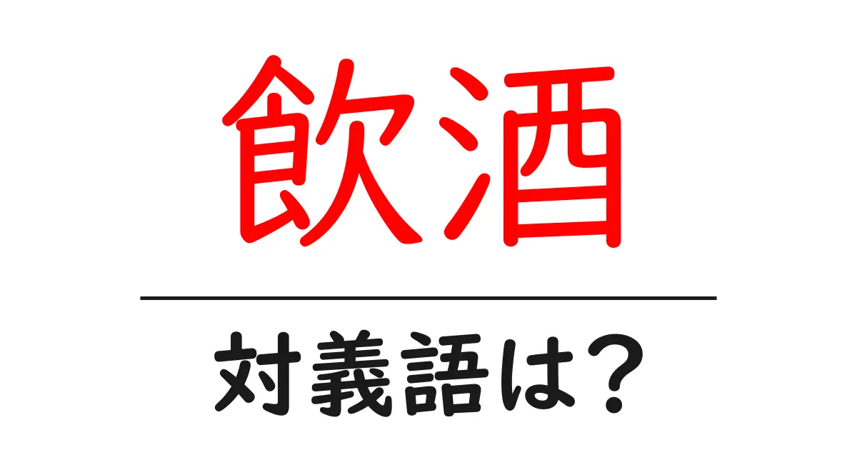 飲酒の対義語・反対語を使用例を交えて分かりやすく解説!