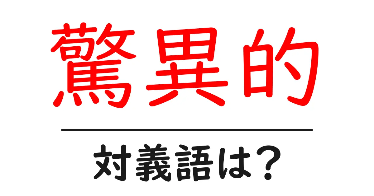驚異的の対義語・反対語を使用例を交えて分かりやすく解説!