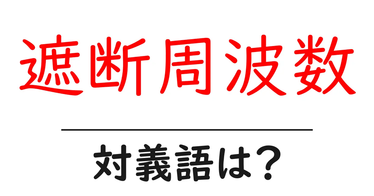 遮断周波数の対義語・反対語を使用例を交えて分かりやすく解説!
