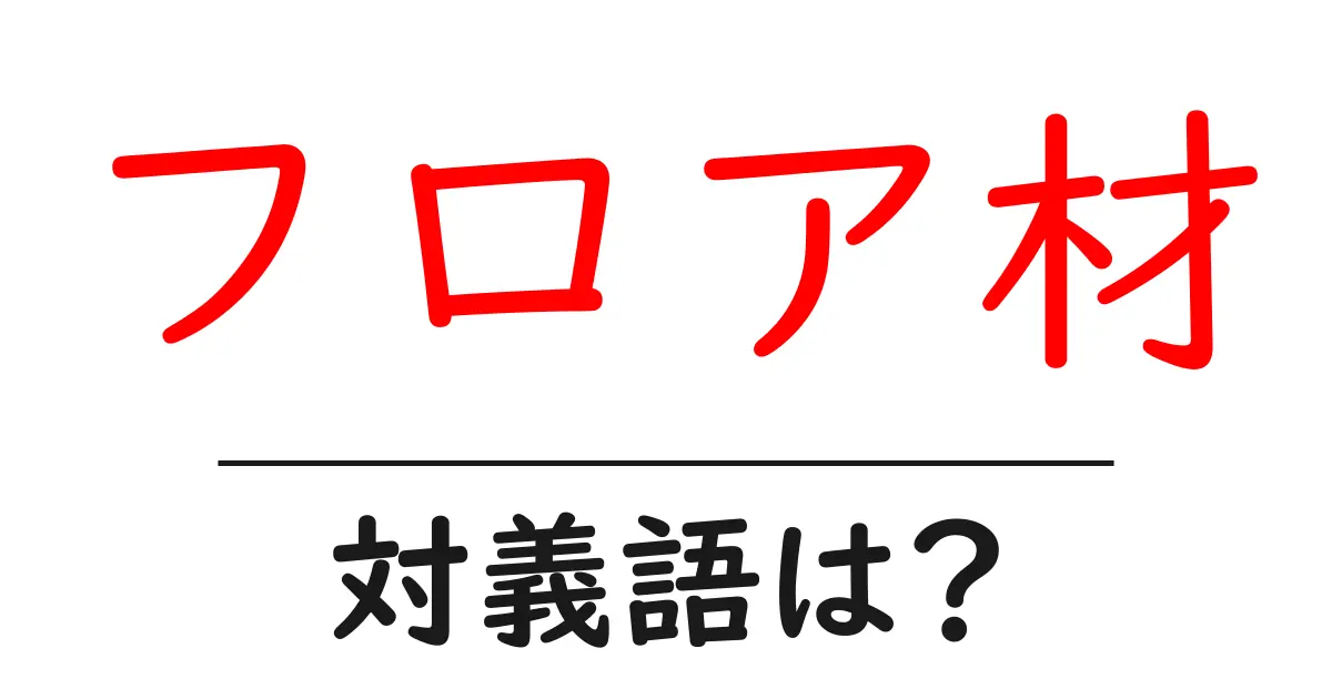 フロア材の対義語・反対語を使用例を交えて分かりやすく解説!