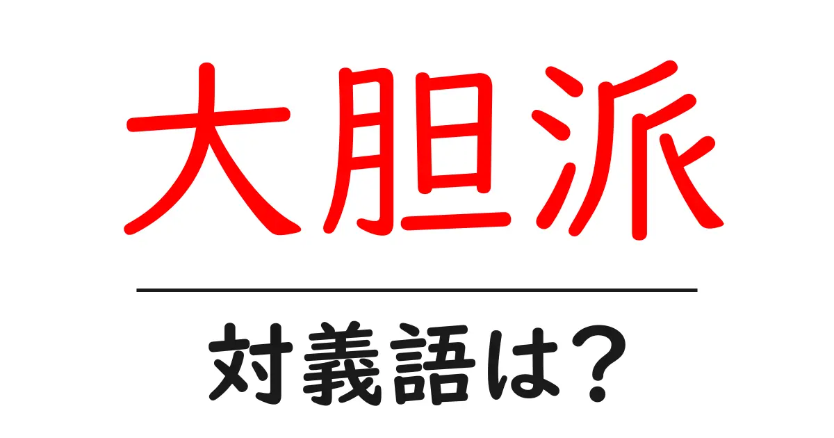 大胆派の対義語・反対語を使用例を交えて分かりやすく解説!