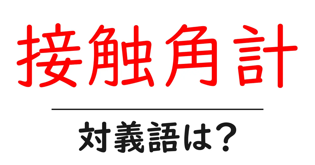 接触角計の対義語・反対語を使用例を交えて分かりやすく解説!