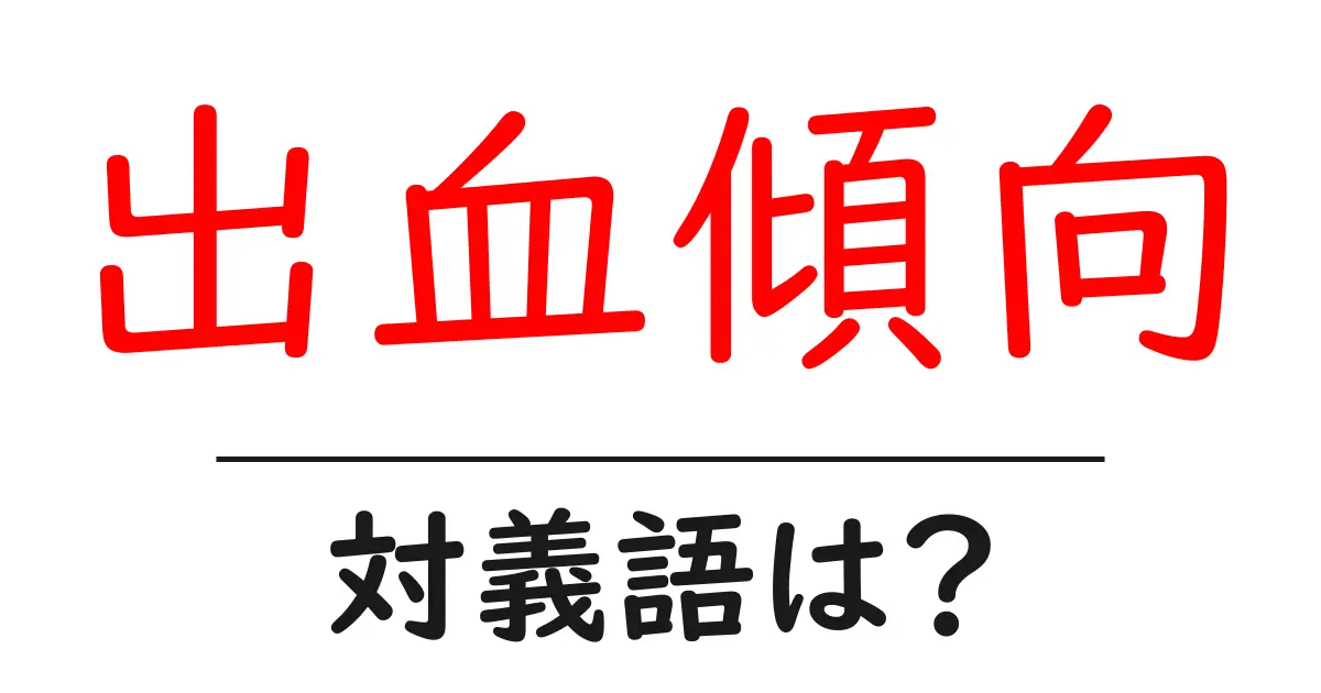 出血傾向の対義語・反対語を使用例を交えて分かりやすく解説!