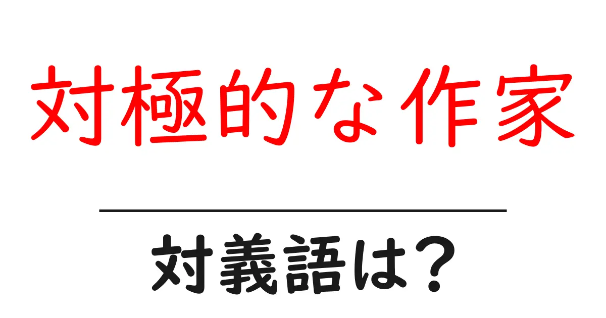 対極的な作家の対義語・反対語を使用例を交えて分かりやすく解説!