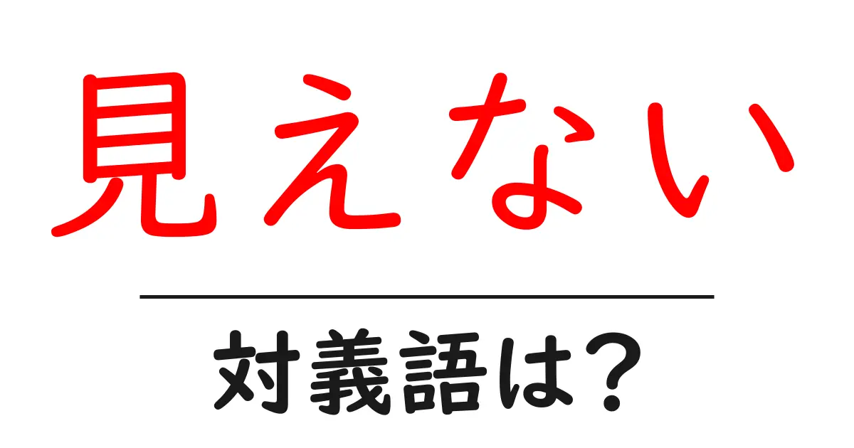 見えないの対義語・反対語を使用例を交えて分かりやすく解説!