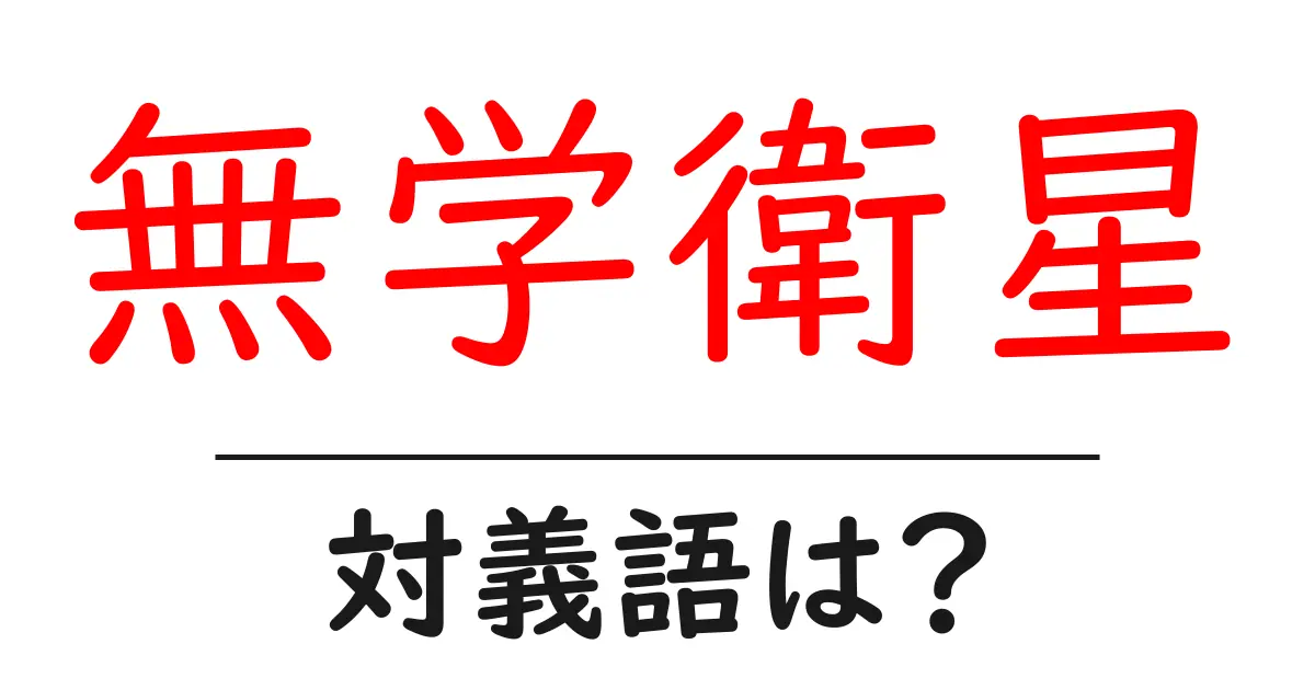 無学衛星の対義語・反対語を使用例を交えて分かりやすく解説!