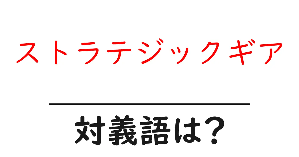 ストラテジックギアの対義語・反対語を使用例を交えて分かりやすく解説!