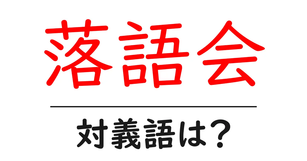 落語会の対義語・反対語を使用例を交えて分かりやすく解説！