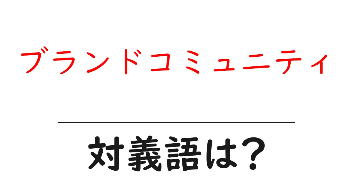 ブランドコミュニティの対義語・反対語を使用例を交えて分かりやすく解説!