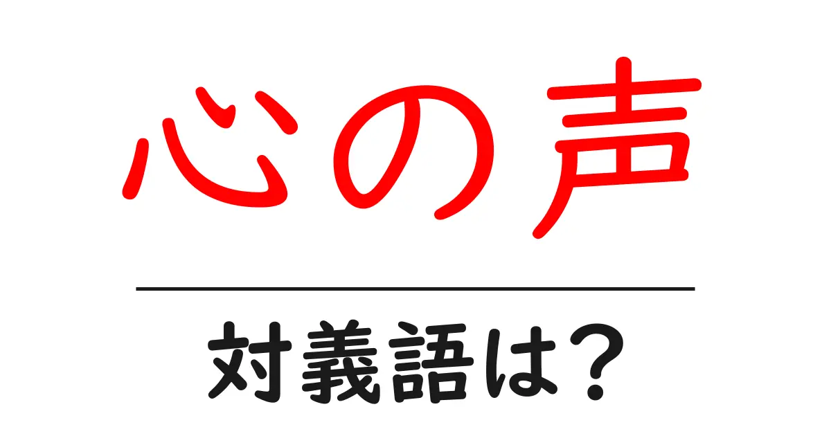 心の声の対義語・反対語を使用例を交えて分かりやすく解説!